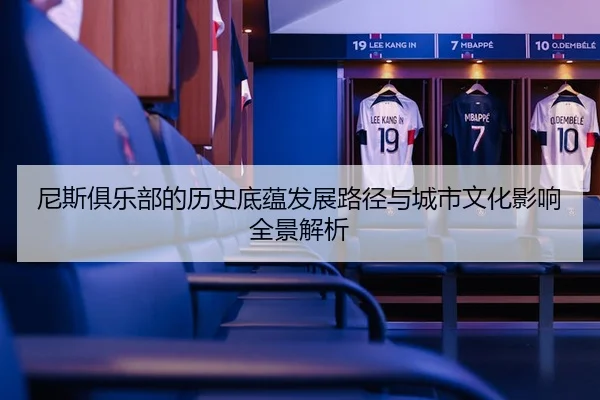 尼斯俱乐部的历史底蕴发展路径与城市文化影响全景解析