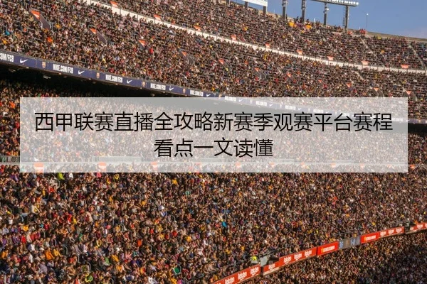 西甲联赛直播全攻略新赛季观赛平台赛程看点一文读懂